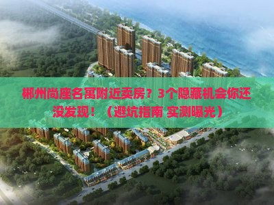郴州尚座名寓附近卖房？3个隐藏机会你还没发现！（避坑指南+实测曝光）